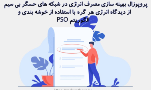 پروپوزال بهینه سازی مصرف انرژی در شبکه های حسگر بی سیم از دیدگاه انرژی هر گره با استفاده از خوشه بندی والگوریتم PSO