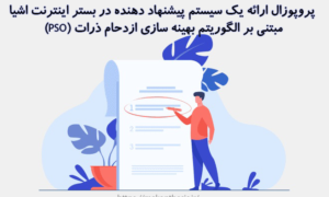 پروپوزال ارائه یک سیستم پیشنهاد دهنده در بستر اینترنت اشیا مبتنی بر الگوریتم بهینه سازی ازدحام ذرات (PSO)