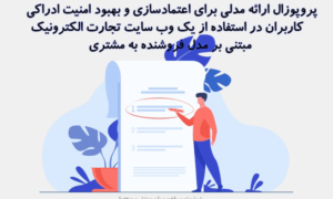 پروپوزال ارائه مدلی برای اعتمادسازی و بهبود امنیت ادراکی کاربران در استفاده از یک وب سایت تجارت الکترونیک مبتنی بر مدل فروشنده به مشتری