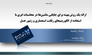 پاورپوینت ارائه یک روش بهینه برای جایابی ماشین‌‌ها در محاسبات ابری با استفاده از الگوریتم‌‌های رقابت استعماری و زنبور عسل