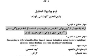 پروپوزال ارائه یک روش ترکیبی برای تشخیص سرطان سینه با استفاده از انتخاب ویژگی مبتنی بر آنتروپی وزن-ویژگی و خوشه‌بندی فازی